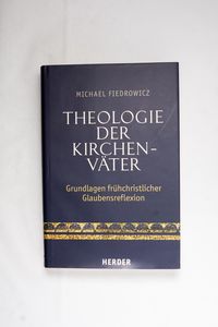 Theologie der Kirchenväter: Grundlagen...