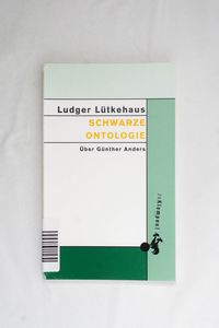 Schwarze Ontologie. Über Günter Anders Schwarze Ontologie. Über Günter Anders