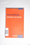 Arbeiten im Archiv: Praktischer Leitfaden für His