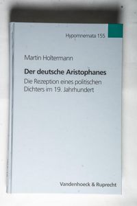 Der Deutsche Aristophanes: Die Rezeption Eines Politischen Dichters Im 19. Jahrhundert - Holtermann, Martin Der Deutsche Aristophanes: Die Rezeption Eines Politischen Dichters Im 19. Jahrhundert - Holtermann, Martin