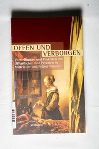 Offen und Verborgen: Vorstellungen und Praktiken des Öffentlichen und Privaten in Mittelalter und Früher Neuzeit Offen und Verborgen: Vorstellungen und Praktiken des Öffentlichen und Privaten in Mittelalter und Früher Neuzeit