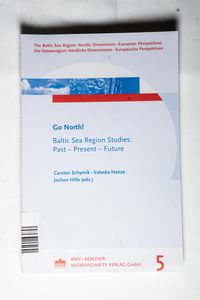 Go North! Baltic Sea Region Studies. Past-Present-Future. [The Baltic Sea Region - Nordic Dimensions - European Perspectives Go North! Baltic Sea Region Studies. Past-Present-Future. [The Baltic Sea Region - Nordic Dimensions - European Perspectives