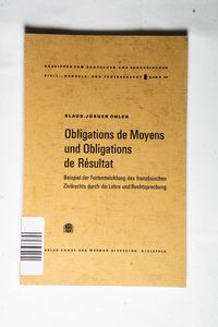 Obligations de moyens und obligations de résultat. - Ohler, Klaus-Jürgen Dr. Obligations de moyens und obligations de résultat. - Ohler, Klaus-Jürgen Dr.