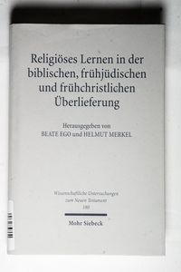Religiöses Lernen in der biblischen, frühjüdischen und frühchristlichen Überlieferung (Wiss. Untersuchungen z. Neuen Testament (WUNT); Bd. 180). - Ego, Beate / Merkel, Helmut (Hg.) Religiöses Lernen in der biblischen, frühjüdischen und frühchristlichen Überlieferung (Wiss. Untersuchungen z. Neuen Testament (WUNT); Bd. 180). - Ego, Beate / Merkel, Helmut (Hg.)