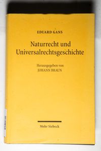 Naturrecht und Universalrechtsgeschichte - Johann Braun; Eduard Gans Naturrecht und Universalrechtsgeschichte - Johann Braun; Eduard Gans