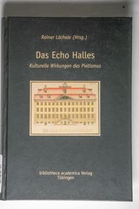 Das Echo Halles. Kulturelle Wirkungen des Pietismus. - Lächele, Rainer (Hg.) Das Echo Halles. Kulturelle Wirkungen des Pietismus. - Lächele, Rainer (Hg.)