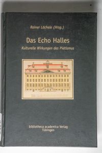 Das Echo Halles. Kulturelle Wirkungen des Pietismus. - Lächele, Rainer (Hg.)