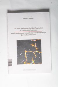 Die Rolle der Protein-Histidin-Phosphatase in cholinergen Neuronen Möglichkeiten einer neuen therapeutischen Strategie des Morbus Alzheimer Die Rolle der Protein-Histidin-Phosphatase in cholinergen Neuronen Möglichkeiten einer neuen therapeutischen Strategie des Morbus Alzheimer