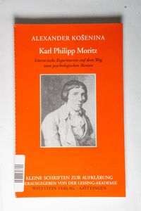 Karl Philipp Moritz. Literarische Experimente auf dem Weg zum psychologischen Roman. Karl Philipp Moritz. Literarische Experimente auf dem Weg zum psychologischen Roman.