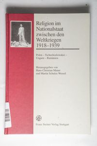 Religion im Nationalstaat zwischen den Weltkriegen 1918-1939 - Polen - Tschechoslowakei - Ungarn - Rumänien - Maner, Hans-Christian; Schulze Wessel, Martin Religion im Nationalstaat zwischen den Weltkriegen 1918-1939 - Polen - Tschechoslowakei - Ungarn - Rumänien - Maner, Hans-Christian; Schulze Wessel, Martin