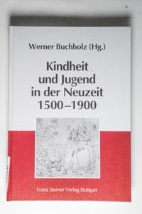 Kindheit und Jugend in der Neuzeit 1500-1900 - Werner Buchholz Kindheit und Jugend in der Neuzeit 1500-1900 - Werner Buchholz