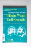 Der Briefwechsel zwischen Wilhelm Wundt und Emil Kraepelin : Zeugnis einer jahrzehntelangen Freundschaft. Holger Steinberg (Hrsg.) 1. Aufl. - Wundt, Wilhelm, Emil Kraepelin und Holger (Herausgeber) Steinberg