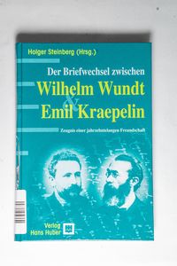 Der Briefwechsel zwischen Wilhelm Wundt und Emil Kraepelin : Zeugnis einer jahrzehntelangen Freundschaft. Holger Steinberg (Hrsg.) 1. Aufl. - Wundt, Wilhelm, Emil Kraepelin und Holger (Herausgeber) Steinberg