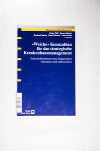 Weiche Kennzahlen für das strategische Krankenhausmanagement: Stakeholderinteressen zielgerichtet erkennen und einbeziehen Weiche Kennzahlen für das strategische Krankenhausmanagement: Stakeholderinteressen zielgerichtet erkennen und einbeziehen