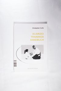 KI-AIKIDO Trainings Handbuch - Christopher Curtis KI-AIKIDO Trainings Handbuch - Christopher Curtis