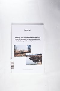 Nutzung und Schutz von Niedermooren Empirische Untersuchung und ökonomische Bewertung für Brandenburg und Mecklenburg-Vorpommern - Vogel, Tatjana