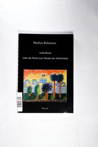 India Blues oder die Reise zum Rande der Wirklichkeit - Markus Rehmann India Blues oder die Reise zum Rande der Wirklichkeit - Markus Rehmann