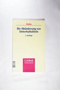 Die Abänderung von Unterhaltstiteln - Graba, Hans-Ulrich