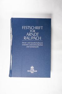 Festschrift für Arndt Raupach zum 70. Geburtstag: Steuer- und Gesellschaftsrecht zwischen Unternehmerfreiheit und Gemeinwohl Festschrift für Arndt Raupach zum 70. Geburtstag: Steuer- und Gesellschaftsrecht zwischen Unternehmerfreiheit und Gemeinwohl