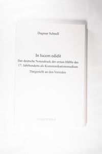 In lucem edidit. Der deutsche Notendruck der ersten Hälfte des 17. Jahrhunderts als Kommunikationsmedium Dargestellt an den Vorreden 1., Aufl. - Dagmar Schnell In lucem edidit. Der deutsche Notendruck der ersten Hälfte des 17. Jahrhunderts als Kommunikationsmedium Dargestellt an den Vorreden 1., Aufl. - Dagmar Schnell