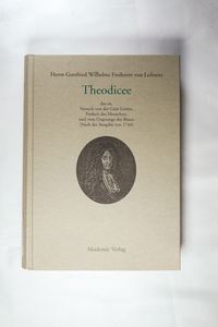 Herrn Gottfried Wilhelms Freiherrn von Leibnitz Theodicee. Das ist, Versuch von der Güte Gottes, Freiheit des Menschen, und vom Ursprunge des Bösen.