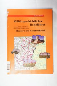 Militärgeschichtlicher Reiseführer zu den Schlachtfeldern des Ersten Weltkrieges in Flandern und Nordfrankreich - Klauer, Markus Militärgeschichtlicher Reiseführer zu den Schlachtfeldern des Ersten Weltkrieges in Flandern und Nordfrankreich - Klauer, Markus