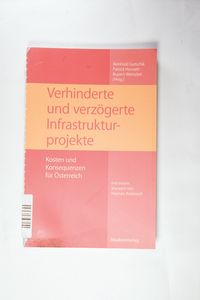 Verhinderte und verzögerte Infrastrukturprojekte. Kosten und Konsequenzen für Österreich - Reinhold, Gutschik, Horvath Patrick und Weinzierl Rupert Verhinderte und verzögerte Infrastrukturprojekte. Kosten und Konsequenzen für Österreich - Reinhold, Gutschik, Horvath Patrick und Weinzierl Rupert