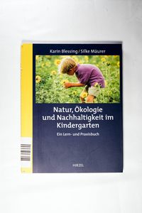 Natur, Ökologie und Nachhaltigkeit im Kindergarten - Ein Lern- und Praxisbuch