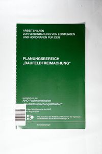 Arbeitshilfen zur Vereinbarung von Leistungen und Honoraren für den Planungsbereich Baufeldfreimachung Arbeitshilfen zur Vereinbarung von Leistungen und Honoraren für den Planungsbereich Baufeldfreimachung
