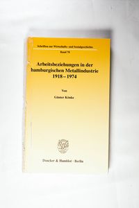 Arbeitsbeziehungen in der hamburgischen Metallindustrie 1918 - 1974. - Könke, Günter Arbeitsbeziehungen in der hamburgischen Metallindustrie 1918 - 1974. - Könke, Günter