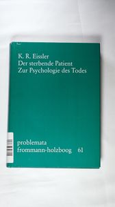 ( Leinengebunden) Der sterbende Patient. Zur Psychologie des Todes. Die dt. Übers. besorgte Hans Lobner. Problemata 61. - Eissler, Kurt R.