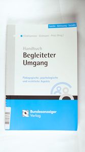 Handbuch Begleiteter Umgang: Pädagogische, psychologische und rechtliche Aspekte Handbuch Begleiteter Umgang: Pädagogische, psychologische und rechtliche Aspekte