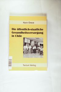 Die öffentlich-staatliche Gesundheitsversorgung in Chile - Karin Greve Die öffentlich-staatliche Gesundheitsversorgung in Chile - Karin Greve
