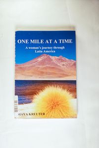 One Mile at a Time: A womans journey through Latin America - Maya Kreuter