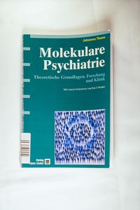 Molekulare Psychiatrie: Theoretische Grundlagen, Forschung und Klinik Molekulare Psychiatrie: Theoretische Grundlagen, Forschung und Klinik