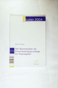 Der Businessplan als Entscheidungsgrundlage für Kapitalgeber - Patrick Greaney/ Björn Bedey Der Businessplan als Entscheidungsgrundlage für Kapitalgeber - Patrick Greaney/ Björn Bedey