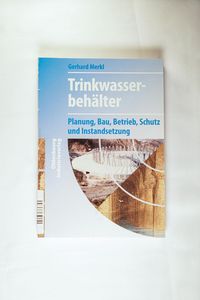 Trinkwasserbehälter - Planung, Bau, Betrieb, Schutz und Instandsetzung. - Merkl, Gerhard Trinkwasserbehälter - Planung, Bau, Betrieb, Schutz und Instandsetzung. - Merkl, Gerhard