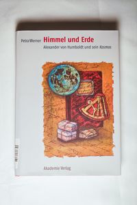 Himmel und Erde: Alexander von Humboldt und sein Kosmos (Beiträge zur Alexander-von-Humboldt-Forschung, 24) - Werner, Petra