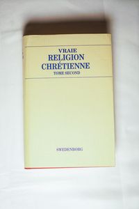 La Vraie religion Chrétienne: Contenant toute la théologie de la nouvelle église (2 Volumes)