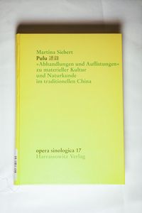Pulu: Abhandlungen Und Auflistungen Zu Materieller Kultur Und Naturkunde Im Traditionellen China: 17 (Opera Sinologica) - Siebert, Martina Pulu: Abhandlungen Und Auflistungen Zu Materieller Kultur Und Naturkunde Im Traditionellen China: 17 (Opera Sinologica) - Siebert, Martina