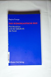 Das ikonoklastische Bild. Piet Mondrian und die Selbstkritik der Malerei: Piet Mondrian und die Selbstkritik der Kunst Das ikonoklastische Bild. Piet Mondrian und die Selbstkritik der Malerei: Piet Mondrian und die Selbstkritik der Kunst