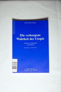 Die verborgene Wahrheit der Utopie: Aufsätze zu Pädagogik und Religion Die verborgene Wahrheit der Utopie: Aufsätze zu Pädagogik und Religion