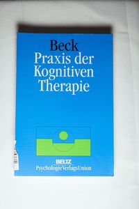 Praxis der Kognitiven Therapie - Beck, Judith S. Praxis der Kognitiven Therapie - Beck, Judith S.