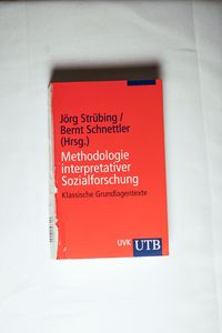 Methodologie interpretativer Sozialforschung: Klassische Grundlagentexte Methodologie interpretativer Sozialforschung: Klassische Grundlagentexte