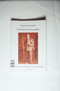 Auf Flanderns Feldern gefallen. Deutsche und ihr Verhältnis zum Ersten Weltkrieg - Werner Bernhard Sendker Auf Flanderns Feldern gefallen. Deutsche und ihr Verhältnis zum Ersten Weltkrieg - Werner Bernhard Sendker