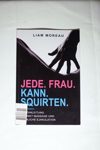 Jede Frau kann squirten: G-Punkt Massage und weibliche Ejakulation - Liam Moreau Jede Frau kann squirten: G-Punkt Massage und weibliche Ejakulation - Liam Moreau