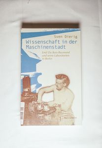 Wissenschaft in der Maschinenstadt: Emil du Bois-Reymond und seine Laboratorien in Berlin. - Dierig, Sven