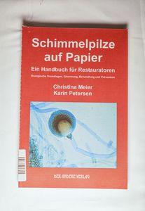 Schimmelpilze auf Papier. Ein Handbuch für Restauratoren: Biologische Grundlagen, Erkennung, Behandlung und Prävention - Meier, Christina, Petersen, Karin