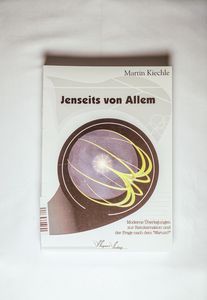 Jenseits von allem : moderne Überlegungen zur Reinkarnation und der Frage nach dem Warum?. von Martin Kiechle - Kiechle, Martin