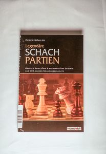 Legendäre Schachpartien. Geniale Spielzüge & Spektakuäre Fehler aus 400 Jahren Schachgeschichte - Köhler, Peter